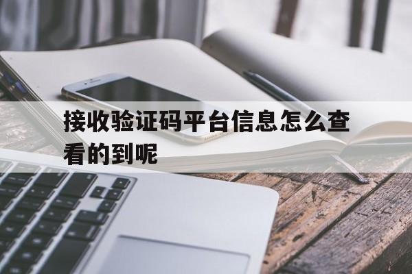 接收验证码平台信息怎么查看的到呢 接收验证码平台信息怎么查看的到呢