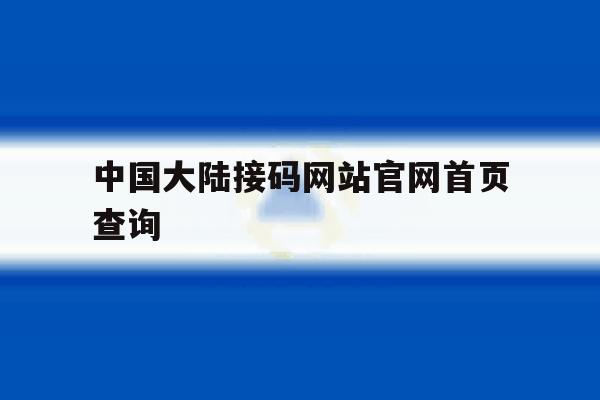 中国大陆接码网站官网首页查询 中国大陆接码网站官网首页查询