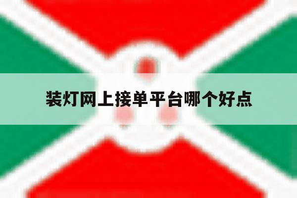 装灯网上接单平台哪个好点 装灯网上接单平台哪个好点