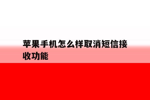 苹果手机怎么样取消短信接收功能 苹果手机怎么样取消短信接收功能