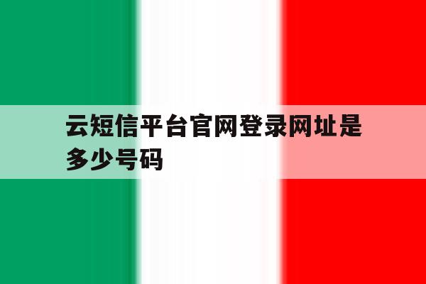 云短信平台官网登录网址是多少号码