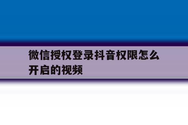 微信授权登录抖音权限怎么开启的视频