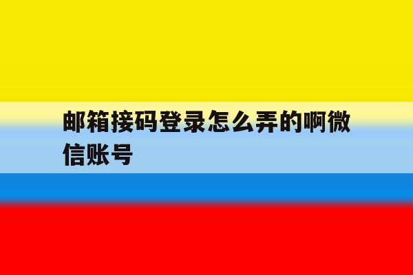 邮箱接码登录怎么弄的啊微信账号