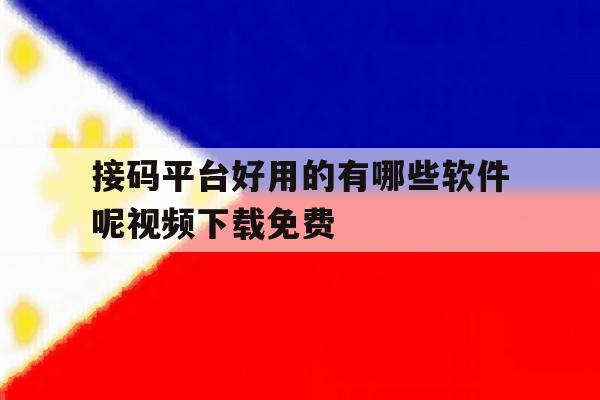 接码平台好用的有哪些软件呢视频下载免费 接码平台好用的有哪些软件呢视频下载免费