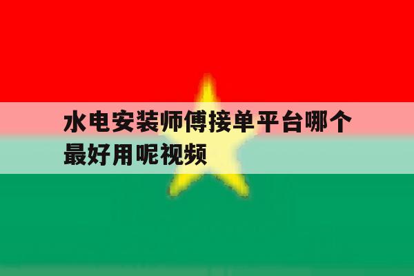 关于水电安装师傅接单平台哪个最好用呢视频的信息 关于水电安装师傅接单平台哪个最好用呢视频的信息