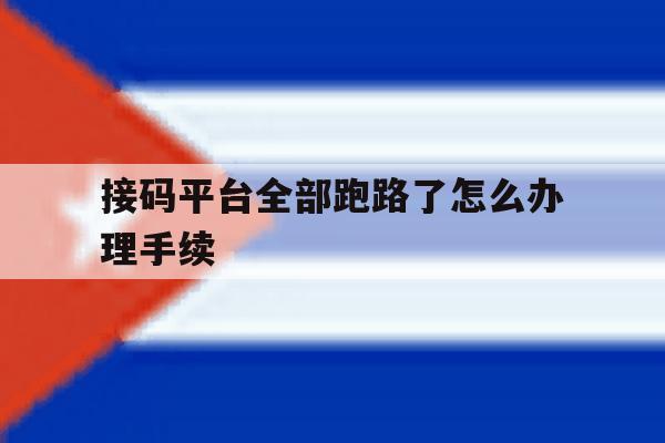 接码平台全部跑路了怎么办理手续 接码平台全部跑路了怎么办理手续