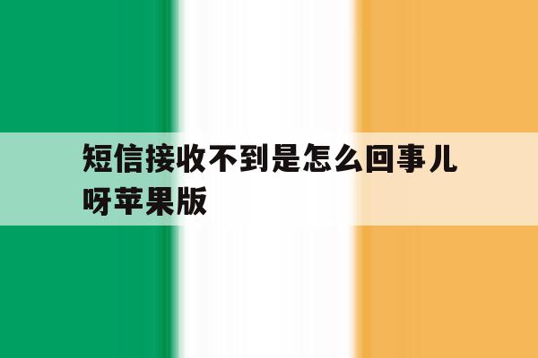 短信接收不到是怎么回事儿呀苹果版 短信接收不到是怎么回事儿呀苹果版