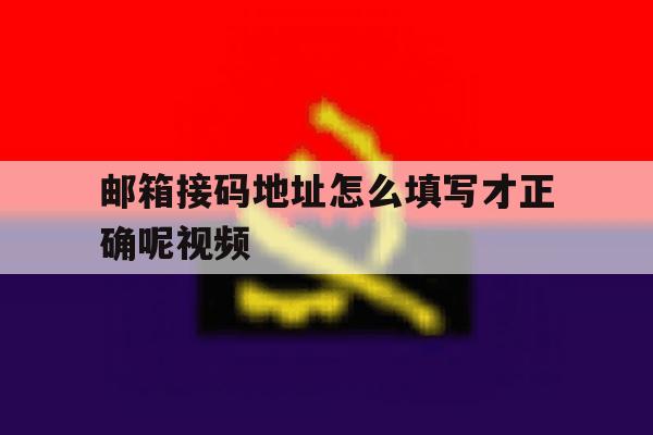 邮箱接码地址怎么填写才正确呢视频 邮箱接码地址怎么填写才正确呢视频
