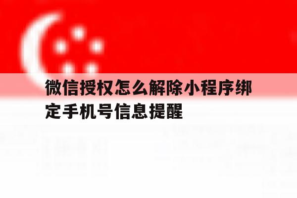 微信授权怎么解除小程序绑定手机号信息提醒 微信授权怎么解除小程序绑定手机号信息提醒