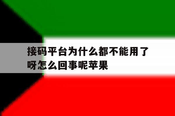 接码平台为什么都不能用了呀怎么回事呢苹果 接码平台为什么都不能用了呀怎么回事呢苹果