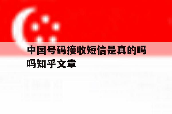 关于中国号码接收短信是真的吗吗知乎文章的信息 关于中国号码接收短信是真的吗吗知乎文章的信息