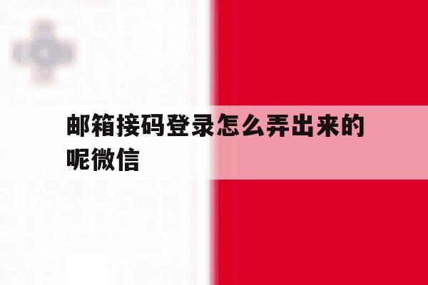 邮箱接码登录怎么弄出来的呢微信 邮箱接码登录怎么弄出来的呢微信