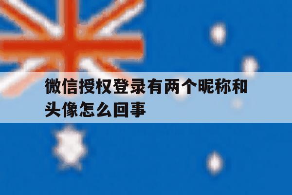 微信授权登录有两个昵称和头像怎么回事