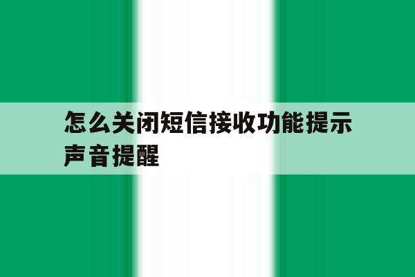 怎么关闭短信接收功能提示声音提醒 怎么关闭短信接收功能提示声音提醒