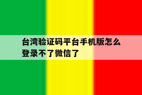 台湾验证码平台手机版怎么登录不了微信了