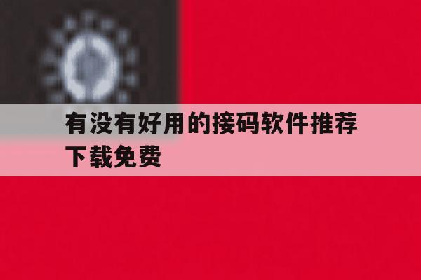 有没有好用的接码软件推荐下载免费 有没有好用的接码软件推荐下载免费