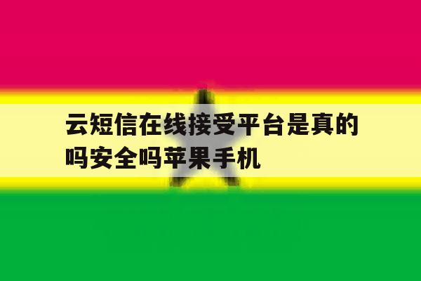 关于云短信在线接受平台是真的吗安全吗苹果手机的信息 关于云短信在线接受平台是真的吗安全吗苹果手机的信息