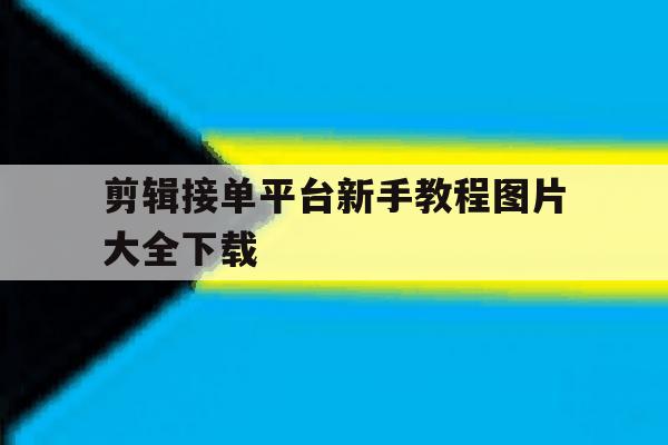 剪辑接单平台新手教程图片大全下载 剪辑接单平台新手教程图片大全下载