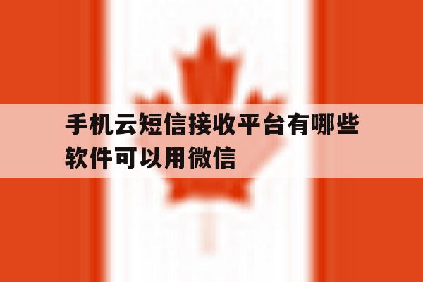 手机云短信接收平台有哪些软件可以用微信 手机云短信接收平台有哪些软件可以用微信