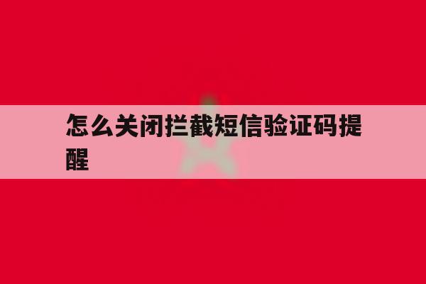 怎么关闭拦截短信验证码提醒 怎么关闭拦截短信验证码提醒