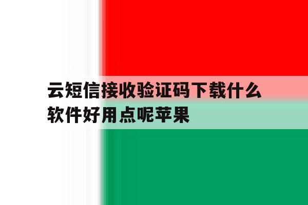 云短信接收验证码下载什么软件好用点呢苹果 云短信接收验证码下载什么软件好用点呢苹果