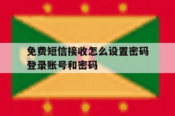 包含免费短信接收怎么设置密码登录账号和密码的词条