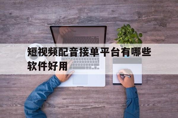 短视频配音接单平台有哪些软件好用 短视频配音接单平台有哪些软件好用