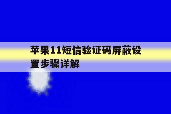 苹果11短信验证码屏蔽设置步骤详解 苹果11短信验证码屏蔽设置步骤详解
