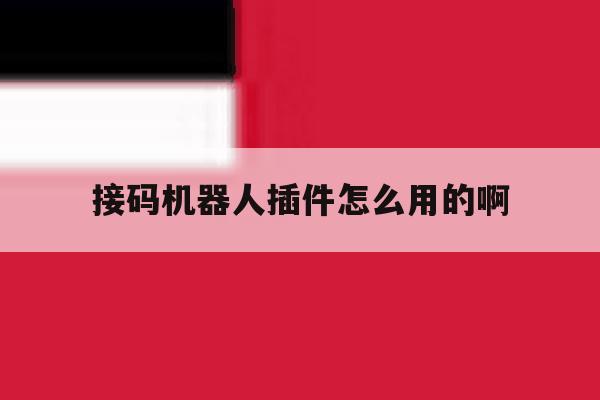 接码机器人插件怎么用的啊 接码机器人插件怎么用的啊