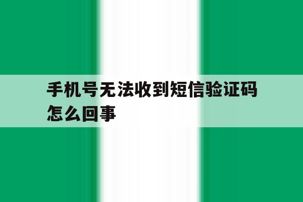 手机号无法收到短信验证码怎么回事 手机号无法收到短信验证码怎么回事