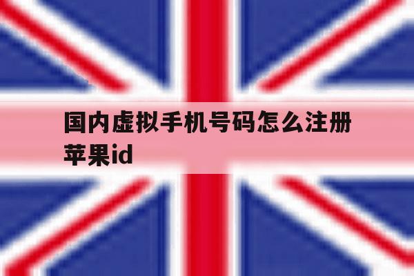 包含国内虚拟手机号码怎么注册苹果id的词条
