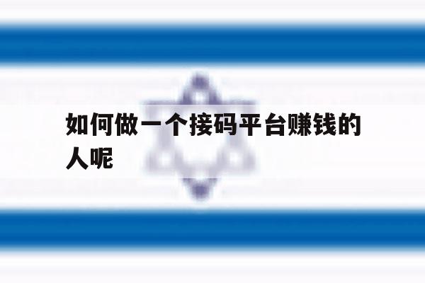 如何做一个接码平台赚钱的人呢 如何做一个接码平台赚钱的人呢