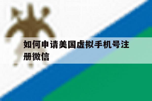 如何申请美国虚拟手机号注册微信