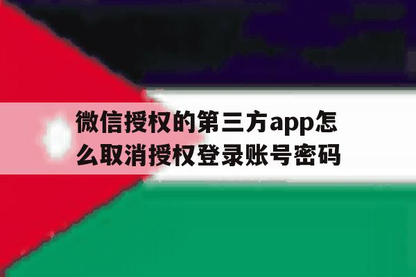 微信授权的第三方app怎么取消授权登录账号密码