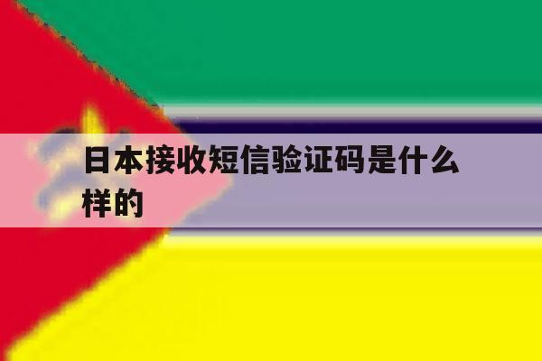 日本接收短信验证码是什么样的 日本接收短信验证码是什么样的