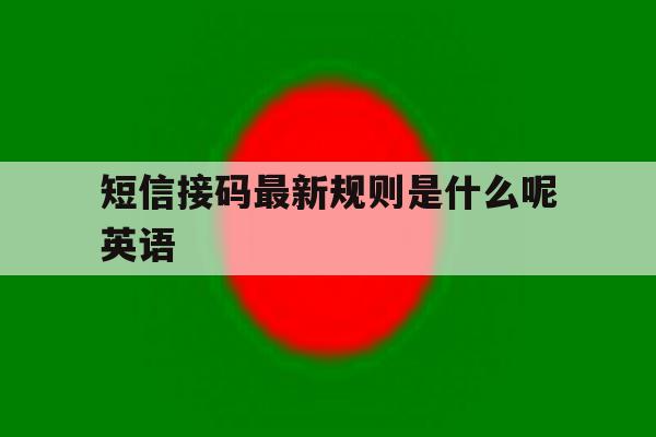 短信接码最新规则是什么呢英语 短信接码最新规则是什么呢英语