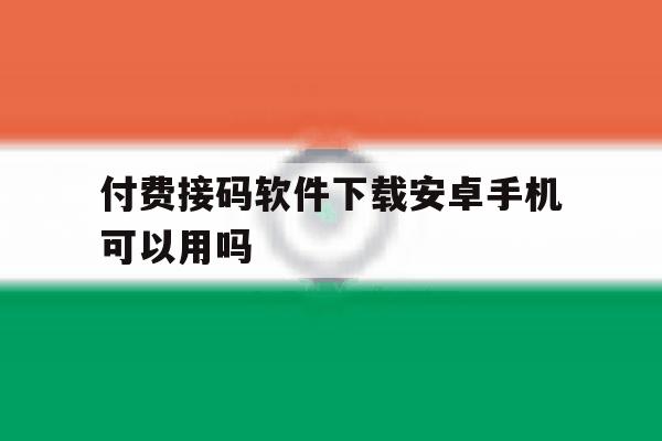 付费接码软件下载安卓手机可以用吗 付费接码软件下载安卓手机可以用吗