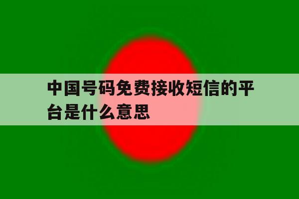 中国号码免费接收短信的平台是什么意思 中国号码免费接收短信的平台是什么意思