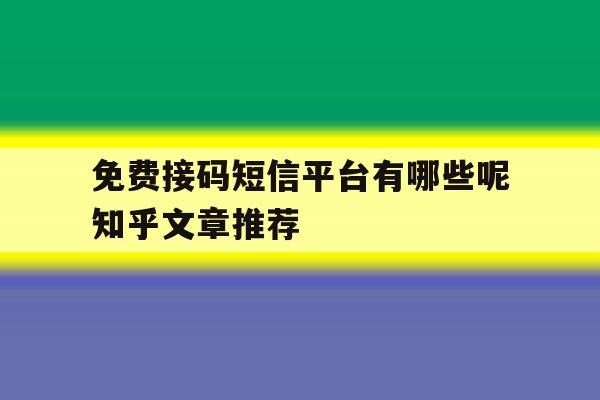 免费接码短信平台有哪些呢知乎文章推荐 免费接码短信平台有哪些呢知乎文章推荐