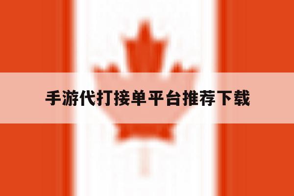 手游代打接单平台推荐下载的简单介绍 手游代打接单平台推荐下载的简单介绍