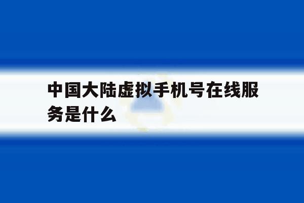 中国大陆虚拟手机号在线服务是什么 中国大陆虚拟手机号在线服务是什么