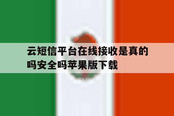 云短信平台在线接收是真的吗安全吗苹果版下载的简单介绍 云短信平台在线接收是真的吗安全吗苹果版下载的简单介绍