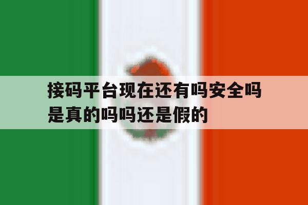 关于接码平台现在还有吗安全吗是真的吗吗还是假的的信息 关于接码平台现在还有吗安全吗是真的吗吗还是假的的信息