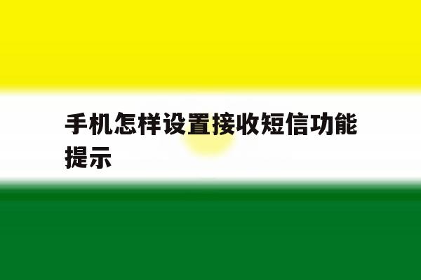手机怎样设置接收短信功能提示 手机怎样设置接收短信功能提示