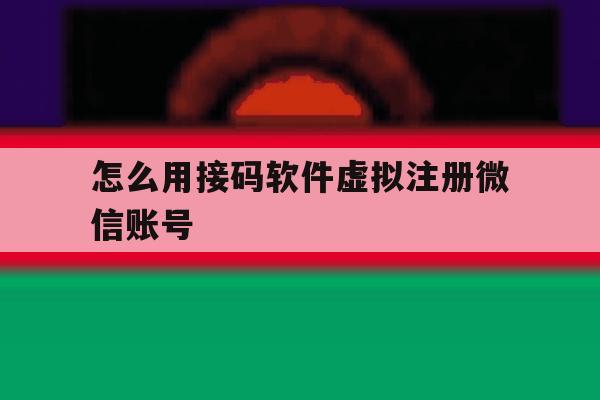 怎么用接码软件虚拟注册微信账号