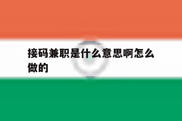 接码兼职是什么意思啊怎么做的 接码兼职是什么意思啊怎么做的