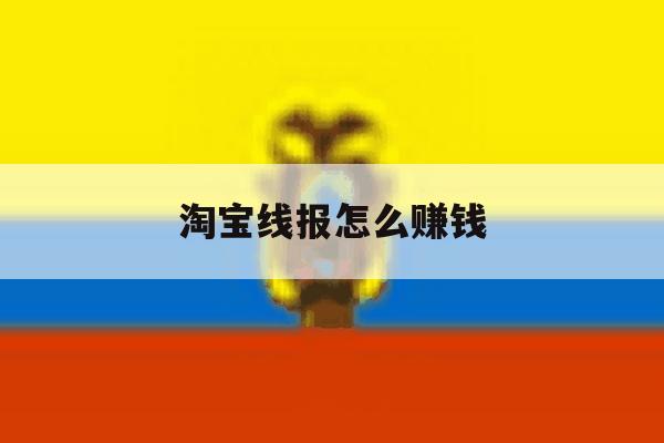 淘宝线报怎么赚钱 淘宝线报怎么赚钱