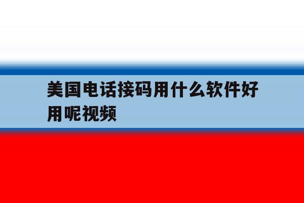 美国电话接码用什么软件好用呢视频 美国电话接码用什么软件好用呢视频