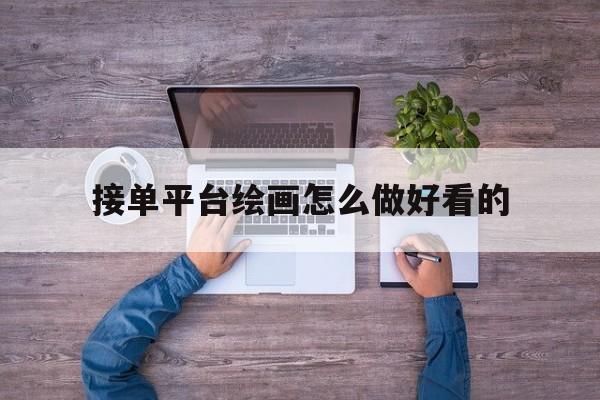 接单平台绘画怎么做好看的 接单平台绘画怎么做好看的