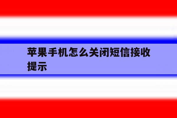 苹果手机怎么关闭短信接收提示 苹果手机怎么关闭短信接收提示